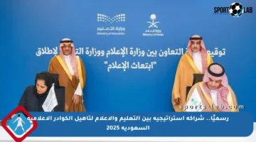 رسميًا.. شراكة استراتيجية بين التعليم والإعلام لتأهيل الكوادر الإعلامية السعودية 2025